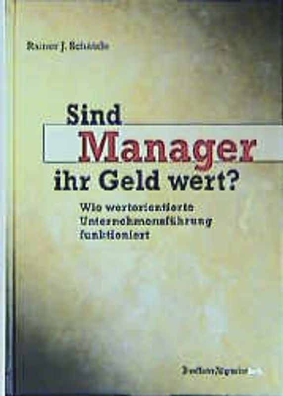 Sind Manager ihr Geld wert?. Wie wertorientierte Unternehmensführung funktioniert
