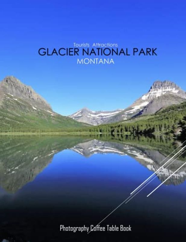 GLACIER NATIONAL PARK MONTANA Photography Coffee Table Book Tourists Attractions: A Mind-Blowing Tour In Glacier Natoinal Park Photography Coffee ... Images (8.5"*11") Paperback.April 17, 2023.