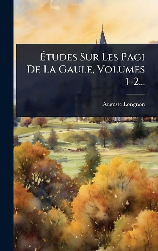 Ãtudes Sur Les Pagi De La Gaule, Volumes 1-2...
