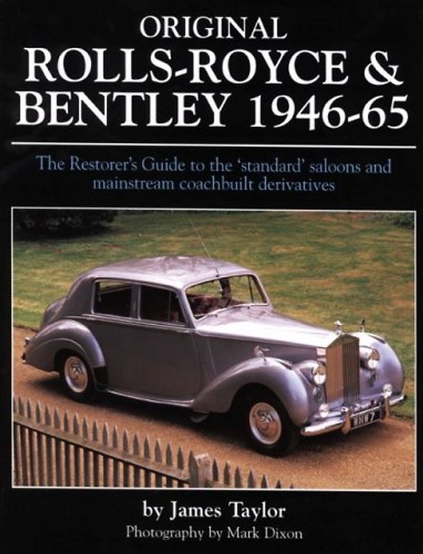 Original Rolls-Royce & Bentley 1946-65: The Restorer's Guide to the 'Standard' Saloons and Mainstream Coachbuilt Derivatives: The Restorer's Guide to ... Mainstream Coachbuilt Derivatives, 1946-65