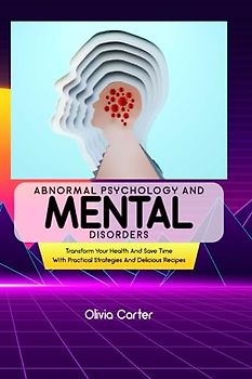 ABNORMAL PSYCHOLOGY AND MENTAL DISORDERS: Beyond the Norm: Understanding Abnormal Psychology and Unmasking the Complexities of Mental Disorders