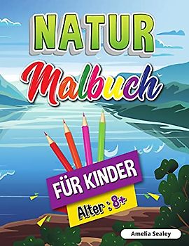 Natur-Malbuch für Kinder: Schönheiten der Natur Malbuch, Erforschung der Natur Aktivität Buch für Kinder ab 8 Jahren