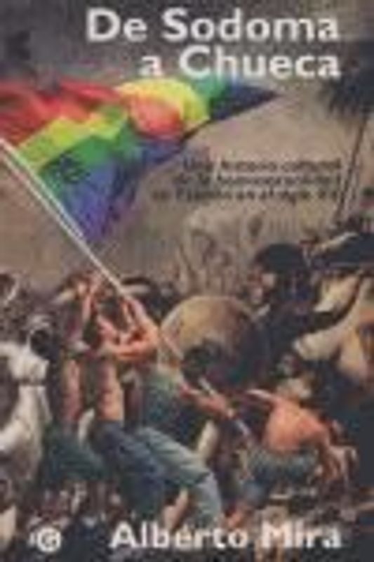 De Sodoma a Chueca : una historia cultural de la homosexualidad en España en el siglo XX