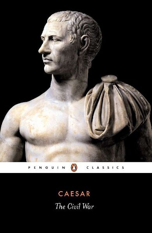 The Civil War: Together with the Alexandrian War, the African War, and the Spanish War (Penguin Classics) - Julius Caesar