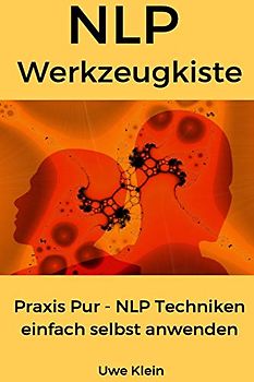 NLP Werkzeugkiste: Praxis Pur - NLP Techniken einfach selbst anwenden