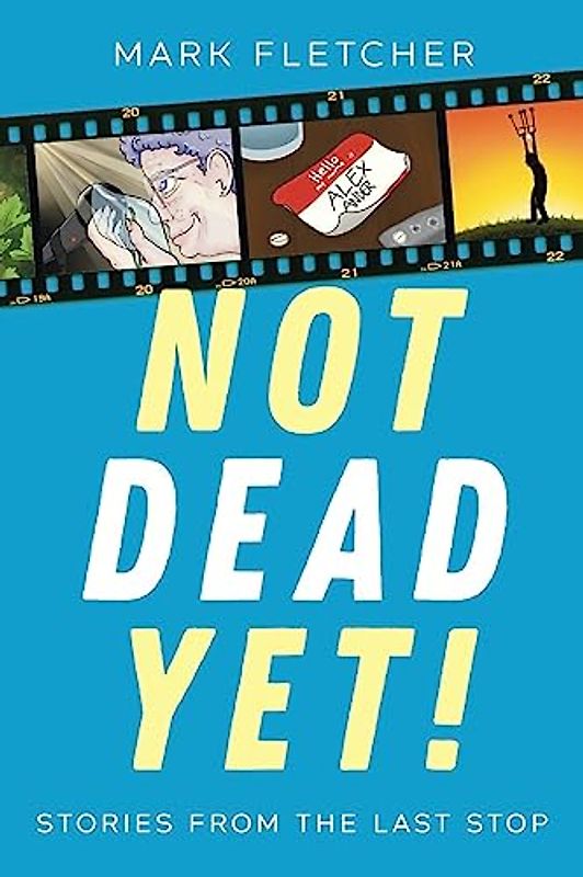 Not Dead Yet!: Stories from the Last Stop