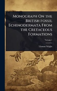 Monograph On the British Fossil Echinodermata From the Cretaceous Formations