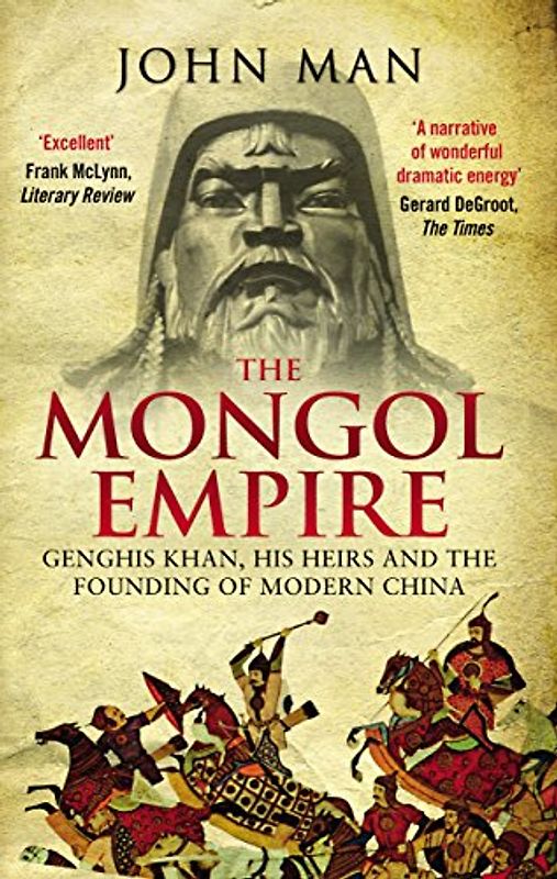 The Mongol Empire: Genghis Khan, his heirs and the founding of modern China