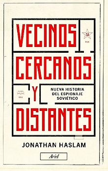 Vecinos cercanos y distantes : nueva historia del espionaje soviético