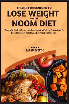 TRICKS FOR SENIORS TO LOSE WEIGHT WITH NOOM DIET: Complete food list guide and cookbook with healthy recipes to burn fat, reset health, and improve metabolism