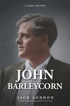 John Barleycorn: by Jack London with Classic Illustrations