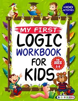 My First Logic Workbook for Kids: Spatial Reasoning,Numbers , Math Puzzles, Addition,Focus Activities,Maze Game. (Develop Problem Solving, Critical Thinking, Analytical) For Kids Ages 5,6,7,8.