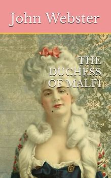 THE DUCHESS OF MALFI: 17th Century Drama (Annotated)
