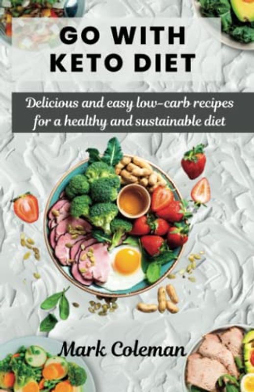Go with Keto Diet: Delicious and easy low-carb recipes for a healthy and sustainable diet