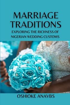 MARRIAGE TRADITIONS: EXPLORING THE RICHNESS OF NIGERIAN WEDDING CUSTOMS