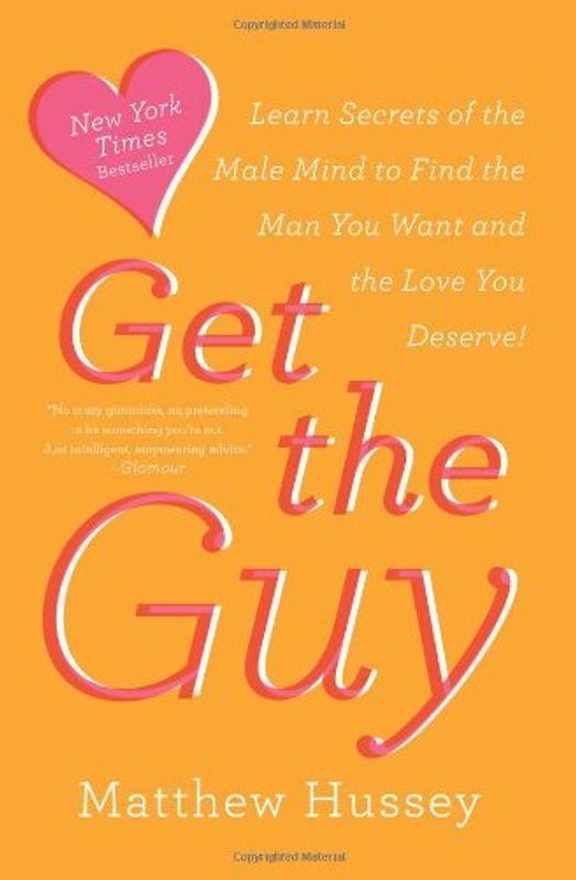 Get the Guy: Learn Secrets of the Male Mind to Find the Man You Want and the Love You Deserve - Hussey, Matthew