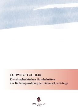 Die alttschechischen Handschriften zur Krönungsordnung der böhmischen Könige.