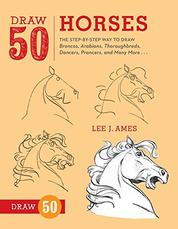 Draw 50 Horses: The Step-by-Step Way to Draw Broncos, Arabians, Thoroughbreds, Dancers, Prancers, and Many More... - Ames, Lee J.