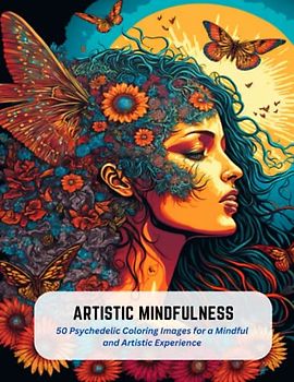 Artistic Mindfulness: 50 Psychedelic Coloring Images for a Mindful and Artistic Experience