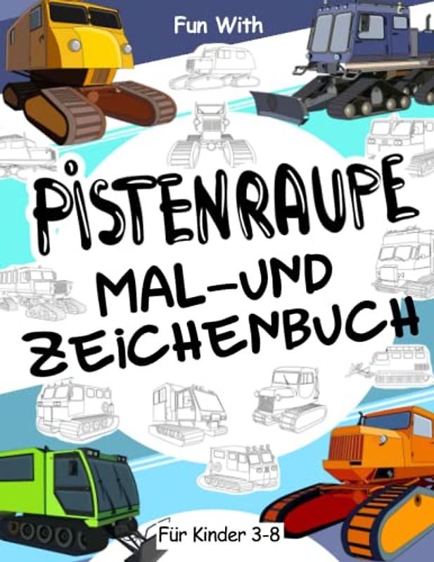 Pistenraupe Mal- und Zeichenbuch für Kinder von 3-8 Jahren: Spaß beim Ausmalen alter und moderner Pistenraupen und beim Zeichnen ihrer Teile. Tolles Sammelbuch für Kleinkinder und Kinder