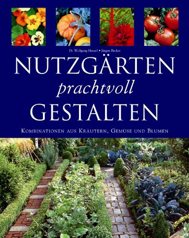 Nutzgärten prachtvoll gestalten. Kombinationen aus Kräutern, Gemüse und Blumen - Wolfgang Hensel