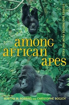 Among African Apes: Stories and Photos from the Field - Martha M.  Robbins, Christophe Boesch (Hrsgs.)