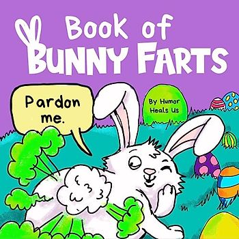 Book of Bunny Farts: A Cute and Funny Read Aloud Easter Picture Book For Kids and Adults, Perfect Easter Basket Gift for Boys and Girls (Farting Adventures, Band 20)