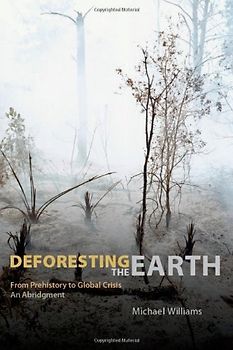 Deforesting the Earth: From Prehistory to Global Crisis, an Abridgment - Williams, Michael