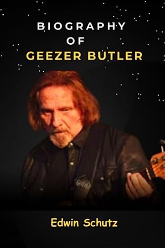 Biography of Geezer Butler: The Untold Story of English Musician and Songwriter