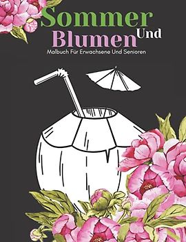 Sommer Und Blumen Malbuch Für Erwachsene Und Senioren: Schöne Einfache Große Designs...Sommer und Blumen Malbuch Für Senioren, Erwachsene Oder Anfänger