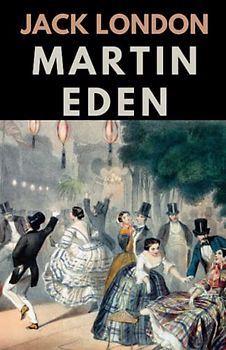 Martin Eden: A Coming-of-Age Autobiographical Fiction (Annotated)