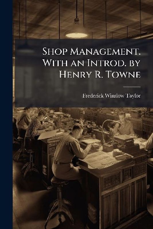 Shop Management. With an Introd. by Henry R. Towne