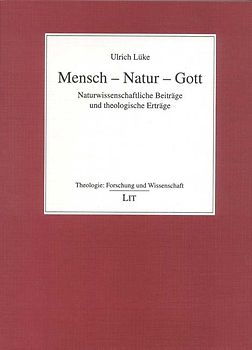 Mensch - Natur - Gott. Naturwissenschaftliche Beiträge und theologische Erträge