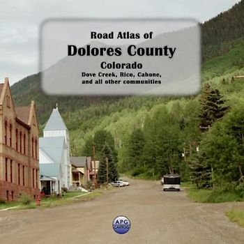 Road Atlas of Dolores County, Colorado: Dove Creek, Rico, Cahone, and all other communities