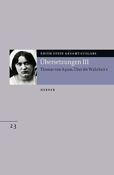 Edith Stein Gesamtausgabe / E: Übersetzungen / Übersetzung: Des Hl. Thomas von Aquino Untersuchungen über die Wahrheit - Quaestiones disputatae de veritate 1