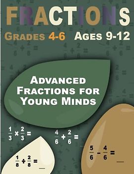 Advanced Fractions for Young Minds: Fractions, Interactive Math Workbook (Ages 9-12)
