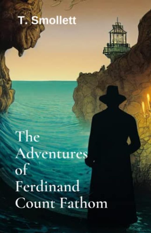 The Adventures of Ferdinand Count Fathom: (Part I and Part II) A Book of Historical Literary Fiction (Annotated)
