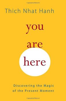 You Are Here: Discovering the Magic of the Present Moment - Hanh, Thich Nhat