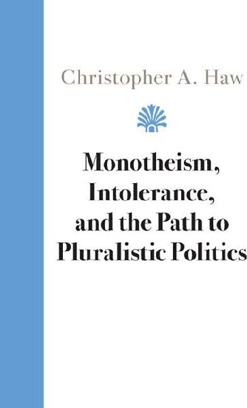 Monotheism, Intolerance, and the Path to Pluralistic Politics
