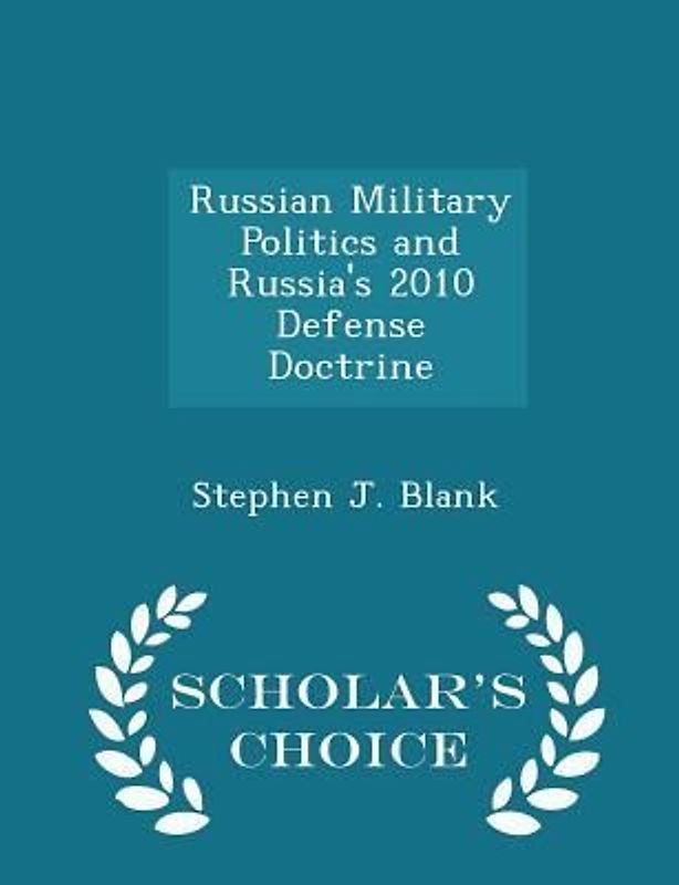 Russian Military Politics and Russia's 2010 Defense Doctrine - Scholar's Choice Edition