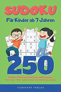 Sudoku – Für Kinder ab 7 Jahren: 250 Sudoku-Rätsel mit Anleitung und Lösungen – 4x4, 6x6, 9x9 – jeweils von sehr leicht bis schwer