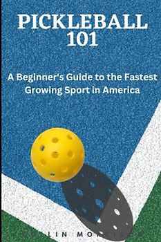 Pickleball 101: A Beginner's Guide to the Fastest Growing Sport in America - by Collin Morrison