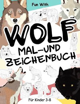Wolf Mal- und Zeichenbuch für Kinder von 3-8 Jahren: Viel Spaß beim Ausmalen von Wölfen und beim Zeichnen der einzelnen Teile der Wölfe mit diesen ... zum Sammeln für Kinder ab 3 Jahren.