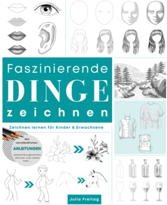 FASZINIERENDE DINGE ZEICHNEN: Zeichnen lernen leicht gemacht mit verständlichen Anleitungen, abwechslungsreichen Motiven und vielem mehr. Zeichnen lernen für Kinder & Erwachsene