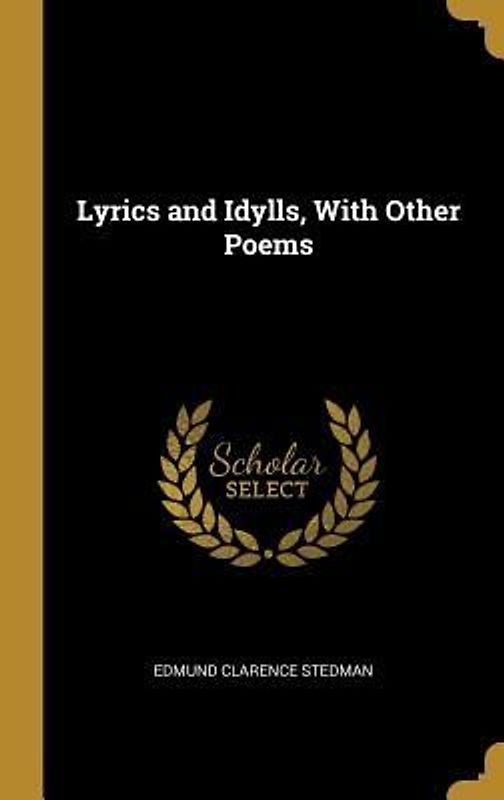 Lyrics and Idylls, With Other Poems