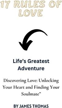 17 Rules of Love: Life's Greatest Adventure, Descovering Love: Unlocking Your Heart and Finding Your Soulmate”
