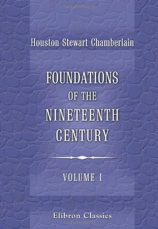 Foundations of the Nineteenth Century: With an introduction by Lord Redesdale. Volume 1 - Houston Stewart Chamberlain