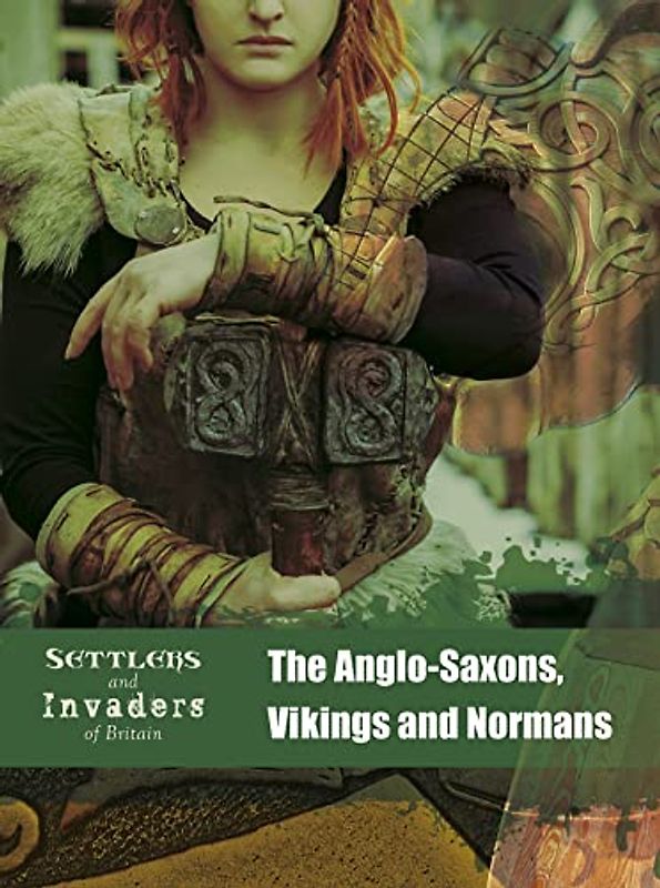 Settlers and Invaders of Britain: The Anglo-Saxons, Vikings and Normans