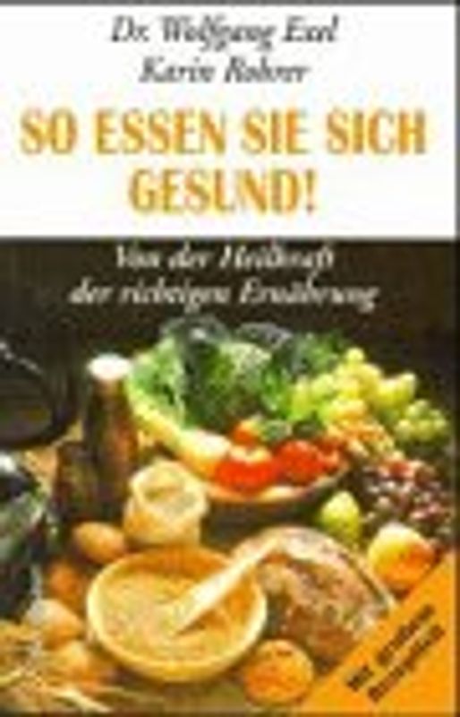 So essen Sie sich gesund!. Von der Heilkraft der richtigen Ernährung