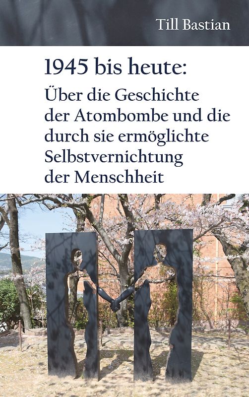 1945 bis heute: Über die Geschichte der Atombombe und die durch sie ermöglichte Selbstvernichtung der Menschheit